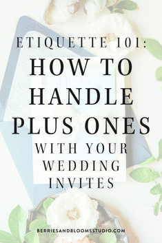 the text reads etiquette 101 how to handle plus ones with your wedding inviess