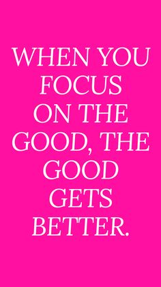 a pink poster with the words when you focus on the good, the good gets better