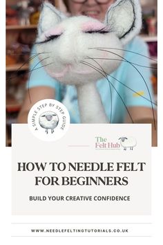 a woman holding a stuffed cat with the title how to needle felt for beginners