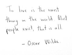 oscar wilde quote to live is the braves thing in the world most people exit that is all