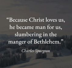 a quote from charles spur on the meaning of christ loves us, he become man for us, slumbbing in the manager of bethelem