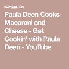 the words paul deen cooks macaroni and cheese - get cookin'with paul