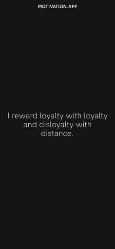 a black and white photo with the words, i reward loyalty with lovatity and dislrayity with distance