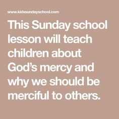 a quote that reads, this sunday school lesson will teach children about god's mercy and why we should be merciful to others