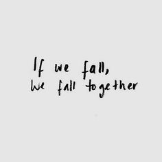 the words if we fall, we fall together written in black ink on a white background