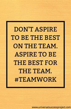 a quote that says, don't aspire to be the best on the team