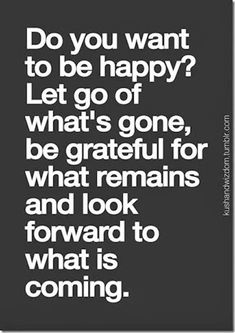 a black and white quote with the words do you want to be happy? let go of