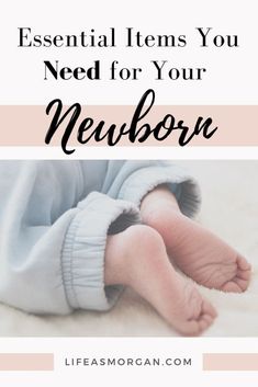 a baby's feet with the words, essential items you need for your newborn