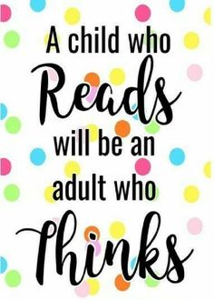 a quote that says, a child who reads will be an adult who thinks it