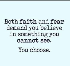 a quote that says, both faith and fear demand you believe in something you cannot't