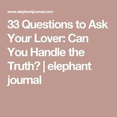 Questions To Ask Girlfriend, Questions To Ask Your Lover, Truth Or Truth Questions, Intimate Questions, Love Questions, Romantic Questions, Elephant Journal