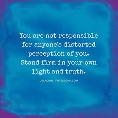 the quote you are not responsible for anyone's distorted prescription of you stand firm in your own light and truth