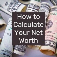 rolled up money with the words how to calculate your net worth