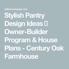 some type of logo that says, stylish pantry design ideas owner builder program & house plans - century oak farmhouse