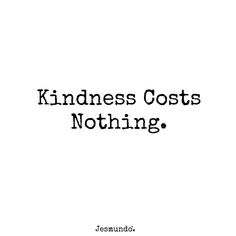 a black and white photo with the words kindness cost nothing