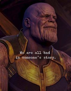 an image of thanos with the quote we are all bad in someone's story