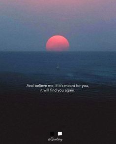 the sun is setting over the ocean with a quote on it that reads and believe me, it's meant for you, it will find you again