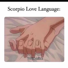 someone holding the hand of someone who is in bed with text that reads, scorpion love language you're mine