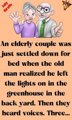 an elderly couple has just settled down for bed when the old man realized he left the lights on in the greenhouse