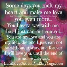 a quote with flowers on it that says, some days you met my heart and make me love you even more