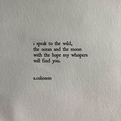 a piece of paper with the words i speak to the wild, the ocean and the moon with the hope my whispers will find you