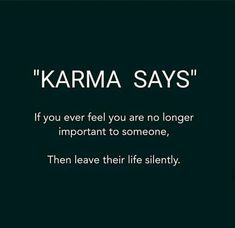 a black and white photo with the words karma says if you ever feel you are no longer important to someone, then leave their life silently