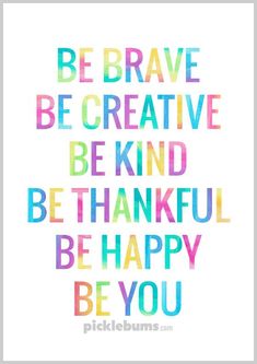 the words be brave, be creative and be kind of happy are shown in multicolored letters