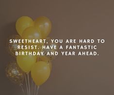 a bunch of balloons with the words, sweetheart you are hard to resist have a fantastic birthday and year ahead