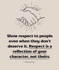 two hands shaking each other with the words show respect to people even when they don't