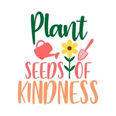 the words plant seeds of kindness are shown