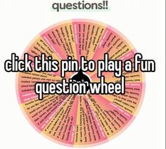 a wheel with words on it that says click this pin to play a fun question wheel