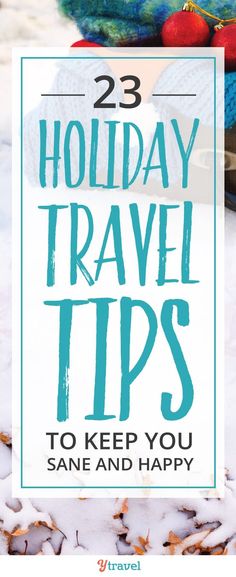 the words holiday travel tips to keep you sane and happy on top of a pile of snow