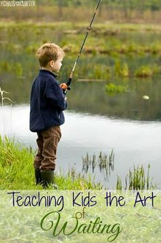 a young boy fishing with the caption teaching kids the art of waiting