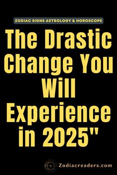 the drastic change you will experience in 205 by zodiac sign astrology horoscope