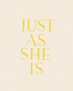 the words just as she is written in yellow on a white background