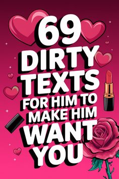 Romantic-themed graphic with hearts, lipstick, and a rose surrounding bold text: "69 Dirty Texts for Him to Make Him Want You". Steamy Love Letters For Him, Hot Husband Quotes Marriage Fun, Things To Say To Make Him Fold, Cute Dirty Jokes, How To Make Him Obsessed With You Text, Flirty Things To Send Him, Dirty Flirty Text Messages, How To Tease A Guy Over Text, Flirty Messages For Him Texts