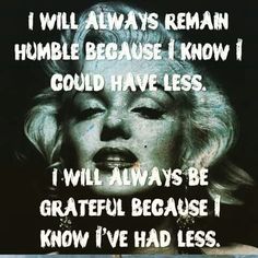 marilyn monroe quote with black background and white writing that says i will always remain humble because i know i could have less