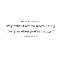 a quote that says pay attention to who's happy for you when you're happy