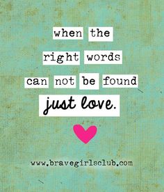 a quote with the words when the right words can not be found just love on it