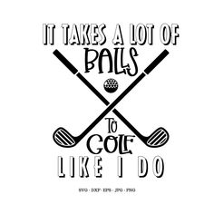 the quote it takes a lot of balls to golf like i do on white paper