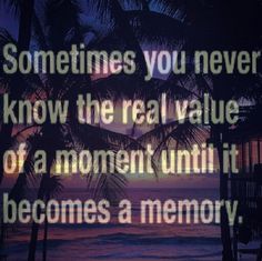 an image with the words sometimes you never know the real value of a moment until it becomes a memory