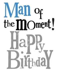 the words man of the moment happy birthday written in black and blue on a white background