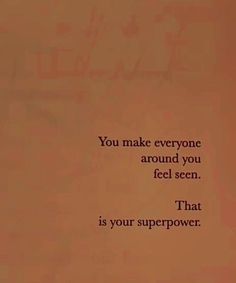 the words you make everyone around you feel seen that is your super power written on a piece of paper