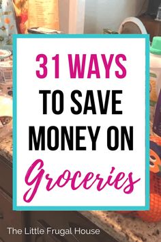 a kitchen counter with the words 31 ways to save money on groceries