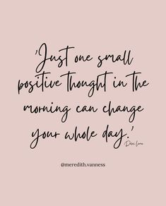 a quote that says just one small positive thought in the morning can change your whole day