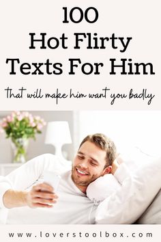 a man laying in bed with text overlay reading 100 hot flirty texts for him that will make him want you badly