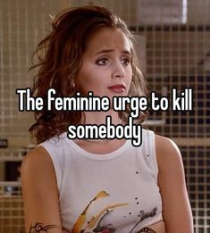 a woman with her arms crossed and the caption reads, the feminine urge to kill somebody