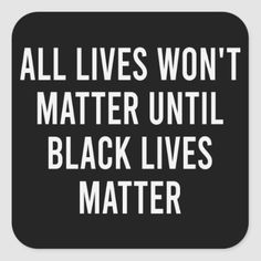 black lives matter sticker with the words, all lives won't matter until