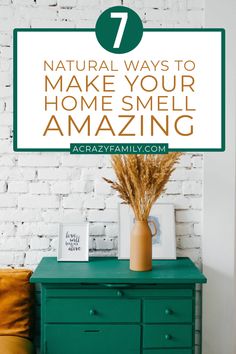 a green dresser with the words 7 natural ways to make your home smell amazing on it