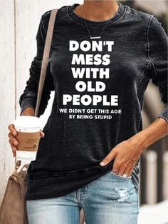 Don't Mess With Old People Sweatshirt Funny Women Quotes, Cheap Clothing, Old Lady, Boho Shirts, Funny Words, Old People, Sleeveless Tshirt, Cheap Clothes, Casual Girl